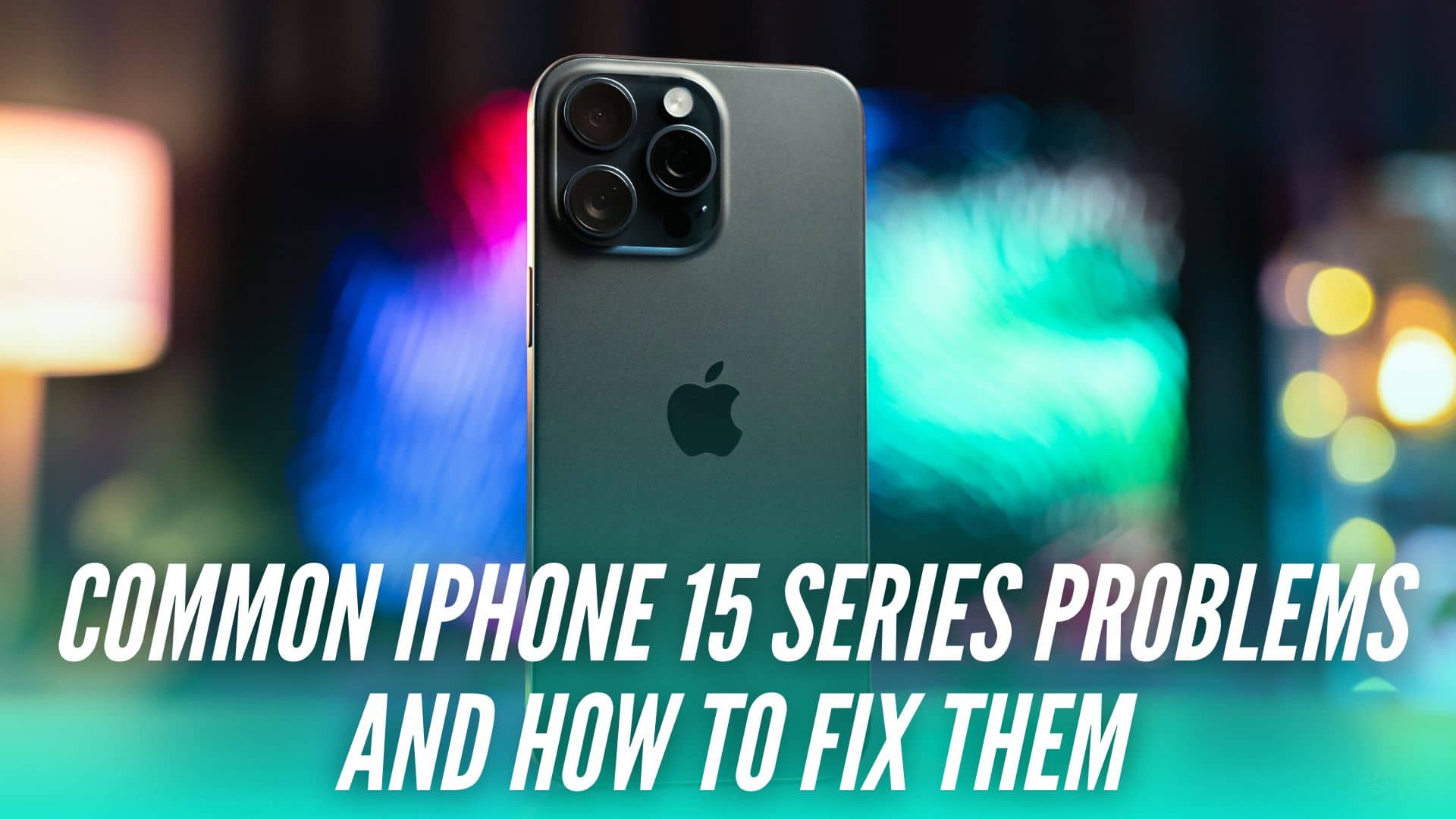 Common Problems With Iphone 15 Pro And How To Fix Them