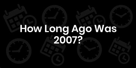 How Long Ago Is 2007